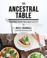 The Ancestral Table: Traditional Recipes For A Paleo Lifestyle
