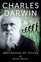 Charles Darwin: Destroyer Of Myths