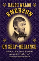 Ralph Waldo Emerson On Self-reliance: Advice, Wit, And Wisdom From The Father Of Transcendentalism