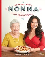 Cooking With Nonna: Celebrate Food & Family With Over 100 