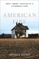 American Fire: Love, Arson, And Life In A Vanshing Land