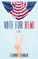 Vote For Remi: A Novel