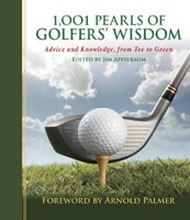 1,001 Pearls Of Golfers&apos; Wisdom: Advice And Knowledge, From Tee To Green