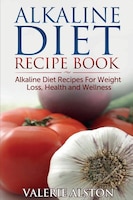 Alkaline Diet Recipe Book: Alkaline Diet Recipes for Weight 