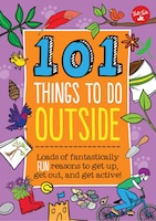 101 Things To Do Outside: Loads Of Fantastically Fun Reasons