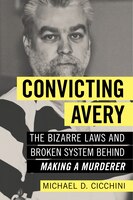 Convicting Avery: The Bizarre Laws And Broken System Behind 