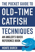 The Pocket Guide To Old-time Catfish Techniques: An Angler&apos;s Quick Reference Book