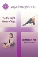 Yoga Through Christ: Via the Eight Limbs of Yoga