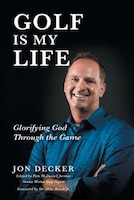 Golf Is My Life: Glorifying God Through the Game