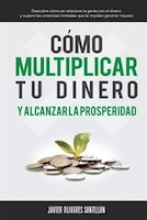 Cómo multiplicar tu dinero y alcanzar la prosperidad: 