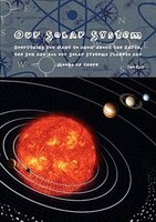 Our Solar System - Everything You Want To Know About The Earth, The Sun And All Our Solar Systems Planets And Moons Up There
