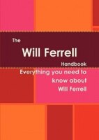 The Will Ferrell Handbook - Everything You Need To Know About Will Ferrell