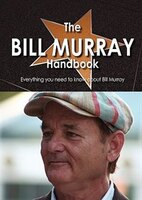 The Bill Murray Handbook - Everything You Need To Know About Bill Murray