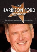 The Harrison Ford Handbook - Everything You Need To Know About Harrison Ford