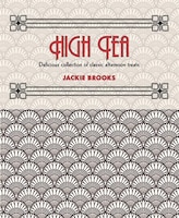 High Tea: Delicious Collection Of Classic Afternoon Treats