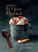 Ruby Violet&apos;s Ice Cream Dreams: Ice Cream, Sorbets, Bombes, And More