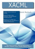 Xacml: High-impact Strategies - What You Need To Know: Definitions, Adoptions, Impact, Benefits, Maturity,