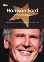 The Harrison Ford Handbook - Everything You Need To Know About Harrison Ford