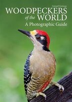 Woodpeckers Of The World: A Photographic Guide