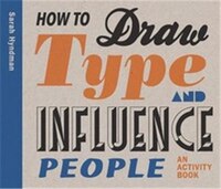 How To Draw Type And Influence People: A Font Activity Book