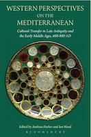 Western Perspectives On The Mediterranean: Cultural Transfer In Late Antiquity And The Early Middle Ages, 400-800 Ad