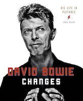 David Bowie:  Changes: His Life in Pictures 1947-2016