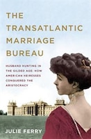 The Transatlantic Marriage Bureau: Husband Hunting In The 