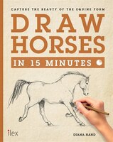 Draw Horses In 15 Minutes: Capture The Beauty Of The Equine 