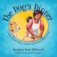 The Dog&apos;s Dinner: A Story Of Great Mercy And Great 