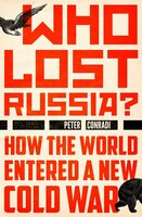 Who Lost Russia?: How The World Entered A New Cold War