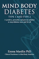 Mind Body Diabetes Type 1 And Type 2: A Positive, Powerful, 