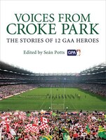 Voices From Croke Park: The Stories Of 12 Gaa Heroes