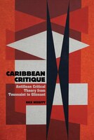 Caribbean Critique: Antillean Critical Theory From Toussaint To Glissant