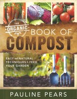 The Organic Book Of Compost: Easy And Natural Techniques To Feed Your Garden