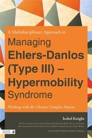 A Multidisciplinary Approach To Managing Ehlers-danlos (type Iii) - Hypermobility Syndrome: Working With The Chronic Complex Patie
