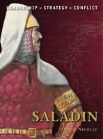 Saladin: The Background, Strategies, Tactics And Battlefield Experiences Of The Greatest Commanders Of Histo