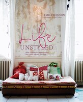 Life Unstyled: How to embrace imperfection and create a home