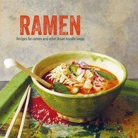 Ramen: Recipes For Ramen And Other Asian Noodle Soups