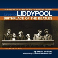 Liddypool Birthplace Of The Beatles: To Understand The Beatles, You Have To Understand Liverpool