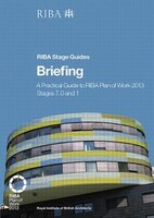 Briefing: A Practical Guide To Riba Plan Of Work 2013 Stages 7, 0 And 1 (riba Stage Guide)
