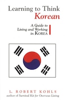 Learning to Think Korean: A Guide to Living and Working in 