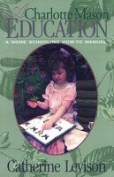 Charlotte Mason Education: A Home Schooling How-to Manual