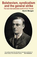 Bolshevism, Syndicalism And The General Strike: The Lost Internationalist World Of A.a.purcell