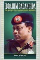 Ibrahim Babangida: The Military, Power And Politics (pb)