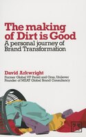 The Making Of Dirt Is Good: A Personal Journal Of Brand Transformation