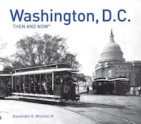 Washington, D.c.:  Then And Now