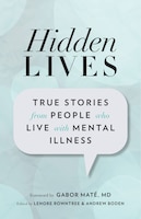 Hidden Lives: True Stories from People Who Live with Mental 