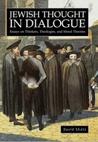 Jewish Thought In Dialogue:  Essays On Thinkers, Theologies And Moral Theories: Essays On Thinkers, Theologies And Moral Theories