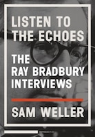 Listen To The Echoes: The Ray Bradbury Interviews
