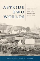 Astride Two Worlds: Technology And The American Civil War